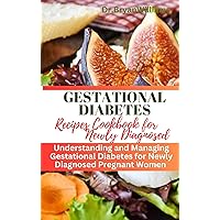 GESTATIONAL DIABETES RECIPES COOKBOOK FOR NEWLY DIAGNOSED: The Ultimate Guide on How to cook, test drink travel case, sugar strips,meal plan,eating,family,energy,tea,insulin
