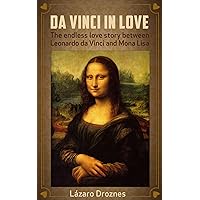 DA VINCI IN LOVE: The endless love story between Leonardo da Vinci and Mona Lisa DA VINCI IN LOVE: The endless love story between Leonardo da Vinci and Mona Lisa Kindle Audible Audiobook Paperback