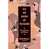 All We Know of Pleasure: Poetic Erotica by Women All We Know of Pleasure: Poetic Erotica by Women Paperback Kindle