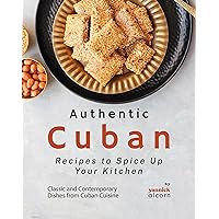 Authentic Cuban Recipes to Spice Up Your Kitchen: Classic and Contemporary Dishes from Cuban Cuisine Authentic Cuban Recipes to Spice Up Your Kitchen: Classic and Contemporary Dishes from Cuban Cuisine Kindle Hardcover Paperback