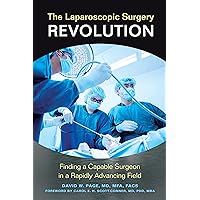 The Laparoscopic Surgery Revolution: Finding a Capable Surgeon in a Rapidly Advancing Field The Laparoscopic Surgery Revolution: Finding a Capable Surgeon in a Rapidly Advancing Field Kindle Hardcover
