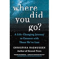 Where Did You Go?: A Life-Changing Journey to Connect with Those We've Lost Where Did You Go?: A Life-Changing Journey to Connect with Those We've Lost Paperback Audible Audiobook Kindle Hardcover MP3 CD