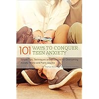 101 Ways to Conquer Teen Anxiety: Simple Tips, Techniques and Strategies for Overcoming Anxiety, Worry and Panic Attacks 101 Ways to Conquer Teen Anxiety: Simple Tips, Techniques and Strategies for Overcoming Anxiety, Worry and Panic Attacks Kindle Paperback