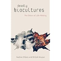 Deadly Biocultures: The Ethics of Life-making Deadly Biocultures: The Ethics of Life-making Kindle Hardcover Paperback