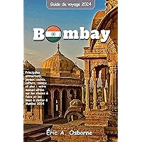 Bombay Guide de voyage 2024: Principales attractions, joyaux cachés, culture, cuisine et plus : votre manuel ultime sur les choses à faire et les lieux à visiter à Mumbai 2024 (French Edition)