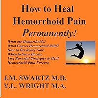 How to Heal Hemorrhoid Pain Permanently!: What are Hemorrhoids? What Causes Hemorrhoid Pain? How to Get Relief Now. When to See a Doctor. Five Powerful Strategies to Heal Hemorrhoid Pain Forever! How to Heal Hemorrhoid Pain Permanently!: What are Hemorrhoids? What Causes Hemorrhoid Pain? How to Get Relief Now. When to See a Doctor. Five Powerful Strategies to Heal Hemorrhoid Pain Forever! Audible Audiobook Kindle Paperback