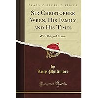 Sir Christopher Wren, His Family and His Times: With Original Letters (Classic Reprint) Sir Christopher Wren, His Family and His Times: With Original Letters (Classic Reprint) Kindle Hardcover Paperback MP3 CD Library Binding
