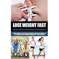 Lose Weight Fast - The Safe, Healthy And Easy Way To Fast Weight Loss Lose Weight Fast - The Safe, Healthy And Easy Way To Fast Weight Loss Kindle Paperback