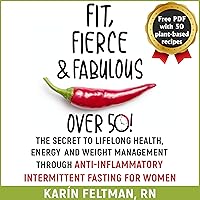 Fit, Fierce, and Fabulous over 50!: The Secret to Lifelong Health, Energy, and Weight Management Through Anti-Inflammatory Intermittent Fasting for Women Fit, Fierce, and Fabulous over 50!: The Secret to Lifelong Health, Energy, and Weight Management Through Anti-Inflammatory Intermittent Fasting for Women Audible Audiobook Paperback Kindle Hardcover