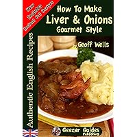 How To Make Liver & Onions Gourmet Style (Authentic English Recipes Book 4) How To Make Liver & Onions Gourmet Style (Authentic English Recipes Book 4) Kindle Paperback