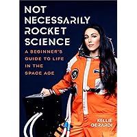 Not Necessarily Rocket Science: A Beginner's Guide to Life in the Space Age (Women in Science Gifts, NASA Gifts, Aerospace Industry, Mars) Not Necessarily Rocket Science: A Beginner's Guide to Life in the Space Age (Women in Science Gifts, NASA Gifts, Aerospace Industry, Mars) Hardcover Kindle Audible Audiobook Paperback Audio CD
