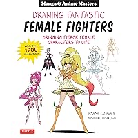 Drawing Fantastic Female Fighters: Manga & Anime Masters: Bringing Fierce Female Characters to Life (With Over 1,200 Illustrations) Drawing Fantastic Female Fighters: Manga & Anime Masters: Bringing Fierce Female Characters to Life (With Over 1,200 Illustrations) Paperback Kindle