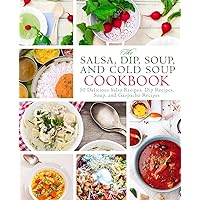 The Salsa, Dip, Soup, and Cold Soup Cookbook: 50 Delicious Salsa Recipes, Dip Recipes, Soup, and Gazpacho Recipes (2nd Edition) The Salsa, Dip, Soup, and Cold Soup Cookbook: 50 Delicious Salsa Recipes, Dip Recipes, Soup, and Gazpacho Recipes (2nd Edition) Paperback Kindle