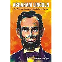 ABRAHAM LINCOLN: The American president who Abolished Slavery (Fast Track Biographies) ABRAHAM LINCOLN: The American president who Abolished Slavery (Fast Track Biographies) Kindle