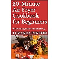30-Minute Air Fryer Cookbook for Beginners: 83 Fast and easy meals for the entire family
