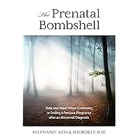 The Prenatal Bombshell: Help and Hope When Continuing or Ending a Precious Pregnancy After an Abnormal Diagnosis The Prenatal Bombshell: Help and Hope When Continuing or Ending a Precious Pregnancy After an Abnormal Diagnosis Paperback Kindle Hardcover