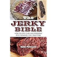 The Jerky Bible: How to Dry, Cure, and Preserve Beef, Venison, Fish, and Fowl The Jerky Bible: How to Dry, Cure, and Preserve Beef, Venison, Fish, and Fowl Paperback Kindle Spiral-bound