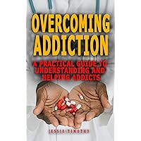 OVERCOMING ADDICTION: A Practical Guide To Understanding And Helping Addicts - Strategies In The Treatment of Addictive Behaviors -Relapsed Prevention OVERCOMING ADDICTION: A Practical Guide To Understanding And Helping Addicts - Strategies In The Treatment of Addictive Behaviors -Relapsed Prevention Kindle Paperback