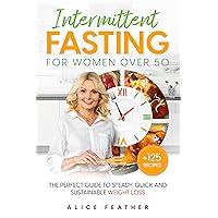 Intermittent Fasting for Women Over 50: The perfect guide to steady, quick and sustainable weight loss. Counteract signs of aging with valuable tips and + 125 healthy and easy-to-prepare recipes. Intermittent Fasting for Women Over 50: The perfect guide to steady, quick and sustainable weight loss. Counteract signs of aging with valuable tips and + 125 healthy and easy-to-prepare recipes. Kindle Paperback