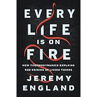 Every Life Is on Fire: How Thermodynamics Explains the Origins of Living Things Every Life Is on Fire: How Thermodynamics Explains the Origins of Living Things Hardcover Audible Audiobook Kindle Audio CD