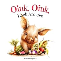 Oink, Oink, Look Around!: Learn Words, Colors, Animals, Fruits & Vegetables and Different Sounds with Every Repetitive Rhyme! Oink, Oink, Look Around!: Learn Words, Colors, Animals, Fruits & Vegetables and Different Sounds with Every Repetitive Rhyme! Kindle