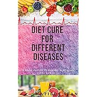 DIET CURE FOR DIFFERENT DISEASES: Suitable meal balance diet include delicious recipes and good healthy life style to a healthy living DIET CURE FOR DIFFERENT DISEASES: Suitable meal balance diet include delicious recipes and good healthy life style to a healthy living Kindle Paperback