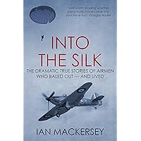 Into the Silk: The Dramatic True Stories of Airmen Who Baled Out — And Lived (Developments in Aviation Book 1)
