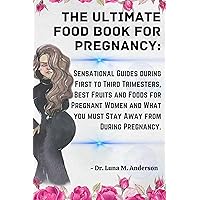 THE ULTIMATE FOOD BOOK FOR PREGNANCY: Sensational Guides during First to Third Trimesters, Best Fruits and Foods for Pregnant Women, and What you must Stay Away from during Pregnancy. THE ULTIMATE FOOD BOOK FOR PREGNANCY: Sensational Guides during First to Third Trimesters, Best Fruits and Foods for Pregnant Women, and What you must Stay Away from during Pregnancy. Kindle Paperback