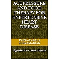 Acupressure and Food Therapy for Hypertensive heart disease: Hypertensive heart disease (Common People Medical Books - Part 1 Book 167) Acupressure and Food Therapy for Hypertensive heart disease: Hypertensive heart disease (Common People Medical Books - Part 1 Book 167) Kindle Paperback