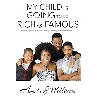 My Child is Going to be Rich and Famous: How to Successfully Balance Family, Parenting and Entertainment My Child is Going to be Rich and Famous: How to Successfully Balance Family, Parenting and Entertainment Kindle Paperback