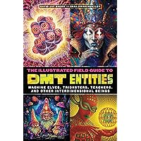 The Illustrated Field Guide to DMT Entities: Machine Elves, Tricksters, Teachers, and Other Interdimensional Beings The Illustrated Field Guide to DMT Entities: Machine Elves, Tricksters, Teachers, and Other Interdimensional Beings Paperback