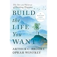 Build the Life You Want: The Art and Science of Getting Happier Build the Life You Want: The Art and Science of Getting Happier