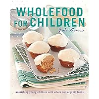 Wholefood for Children: Nourishing young children with whole and organic foods Wholefood for Children: Nourishing young children with whole and organic foods Paperback Kindle