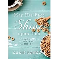 May His Face Shine upon You: 90 Biblical Blessings for Mother and Child May His Face Shine upon You: 90 Biblical Blessings for Mother and Child Hardcover Kindle