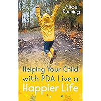 Helping Your Child With PDA Live a Happier Life Helping Your Child With PDA Live a Happier Life Paperback Kindle