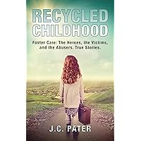 Recycled Childhood: Foster Care: The Heroes, the Victims, and the Abusers. True Stories.
