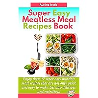 Super Easy Meatless Meal Recipes Book : Enjoy these 17 super easy meatless meal recipes that are not only quick and easy to make, but also delicious and nutritious Super Easy Meatless Meal Recipes Book : Enjoy these 17 super easy meatless meal recipes that are not only quick and easy to make, but also delicious and nutritious Kindle Paperback