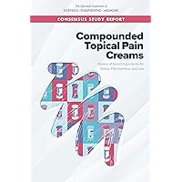 Compounded Topical Pain Creams: Review of Select Ingredients for Safety, Effectiveness, and Use Compounded Topical Pain Creams: Review of Select Ingredients for Safety, Effectiveness, and Use Kindle Paperback