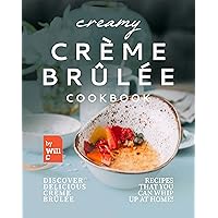 Creamy Crème Brûlée Cookbook: Discover Delicious Crème Brûlée Recipes That You Can Whip Up at Home! Creamy Crème Brûlée Cookbook: Discover Delicious Crème Brûlée Recipes That You Can Whip Up at Home! Kindle Hardcover Paperback