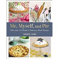 Me, Myself, and Pie: More Than 100 Simple and Delicious Amish Recipes (Pinecraft Collection) Me, Myself, and Pie: More Than 100 Simple and Delicious Amish Recipes (Pinecraft Collection) Paperback Kindle Hardcover