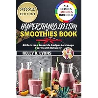 HYPERTHYROIDISM SMOOTHIES BOOK: 60 Delicious Smoothie Recipes To Manage Your Health Naturally (Hyperthyroidism cookbook and Smoothies Recipes book 2) HYPERTHYROIDISM SMOOTHIES BOOK: 60 Delicious Smoothie Recipes To Manage Your Health Naturally (Hyperthyroidism cookbook and Smoothies Recipes book 2) Kindle Hardcover Paperback
