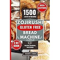Zojirushi Gluten Free Bread Machine Cookbook: Discover The Ultimate Bread Maker Recipe Book for Perfect Homemade Crusty Loaves (The Healthy Eating You Crave For)