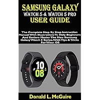Samsung Galaxy Watch 5 & Watch 5 Pro User Guide: The Complete Step By Step Instruction Manual With Illustration To Help Beginner & Senior Master The New Samsung Galaxy Watch5 Series With Tip & Tricks Samsung Galaxy Watch 5 & Watch 5 Pro User Guide: The Complete Step By Step Instruction Manual With Illustration To Help Beginner & Senior Master The New Samsung Galaxy Watch5 Series With Tip & Tricks Paperback Kindle Hardcover