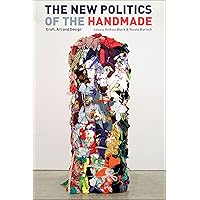 The New Politics of the Handmade: Craft, Art and Design The New Politics of the Handmade: Craft, Art and Design Paperback Kindle Hardcover