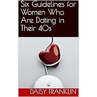 Six Guidelines for Women Who Are Dating in Their 40s: Dating Advice for Women