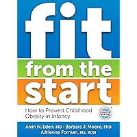 Fit from the Start: How to Prevent Childhood Obesity in Infancy Fit from the Start: How to Prevent Childhood Obesity in Infancy Kindle Paperback Mass Market Paperback