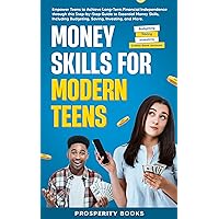 Money Skills for Modern Teens: Empower Teens to Achieve Long-Term Financial Independence through this Step-by-Step Guide to Essential Money Skills, Including Budgeting, Saving, Investing, and More Money Skills for Modern Teens: Empower Teens to Achieve Long-Term Financial Independence through this Step-by-Step Guide to Essential Money Skills, Including Budgeting, Saving, Investing, and More Kindle Paperback Hardcover