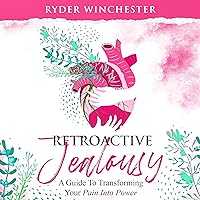 Retroactive Jealousy: A Guide to Transforming Your Pain into Power: How to Get Over Your Partner's Past, Get Rid of Jealousy & Overcome Boyfriend/Girlfriend's Past Relationships Retroactive Jealousy: A Guide to Transforming Your Pain into Power: How to Get Over Your Partner's Past, Get Rid of Jealousy & Overcome Boyfriend/Girlfriend's Past Relationships Audible Audiobook Paperback Kindle Hardcover