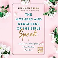 The Mothers and Daughters of the Bible Speak: Lessons on Faith from Nine Biblical Families The Mothers and Daughters of the Bible Speak: Lessons on Faith from Nine Biblical Families Hardcover Audible Audiobook Kindle Paperback Audio CD