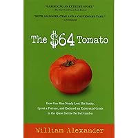 The $64 Tomato: How One Man Nearly Lost His Sanity, Spent a Fortune, and Endured an Existential Crisis in the Quest for the Perfect Garden The $64 Tomato: How One Man Nearly Lost His Sanity, Spent a Fortune, and Endured an Existential Crisis in the Quest for the Perfect Garden Paperback Kindle Hardcover